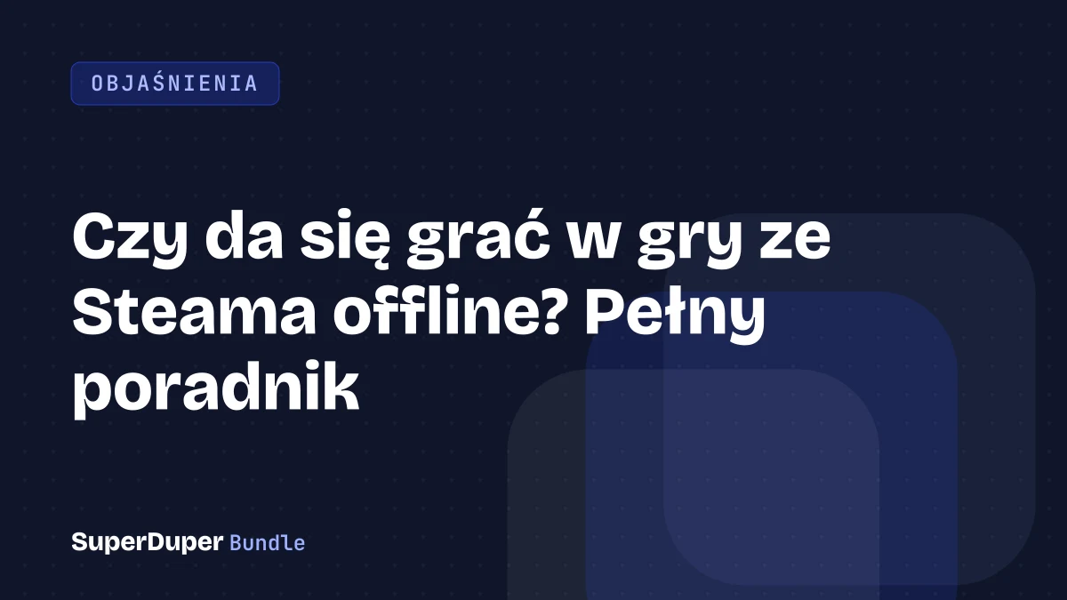 Czy da się grać w gry ze Steama offline? Pełny poradnik