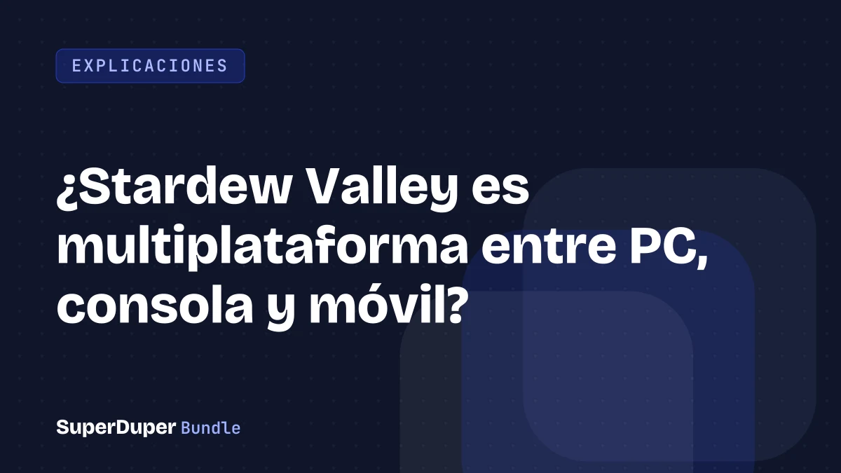 ¿Stardew Valley es multiplataforma entre PC, consola y móvil?